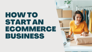 How to Start an Ecommerce Business in Australia [2023 Guide]